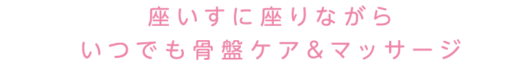 座いすに座りながらいつでも骨盤ケア＆マッサージ